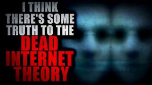 "I think there's some truth to the Dead Internet Theory" | Creepypasta Storytime