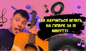 КАК НАУЧИТЬСЯ ИГРАТЬ НА ГИТАРЕ ЗА 10 МИНУТ?!