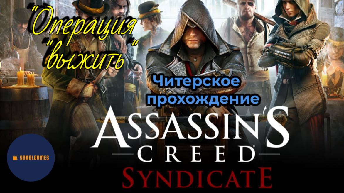 Читерское прохождение Assassin's Creed: Syndicate. Миссия "Операция "выжить"