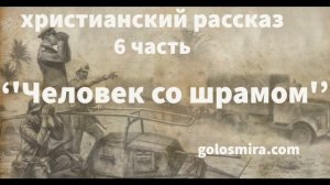 ''ЧЕЛОВЕК СО ШРАМОМ'' - 6 часть - христианский рассказ - читает Светлана Гончарова
