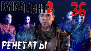 Dying Light 2 Stay Human ПРОХОЖДЕНИЕ НА РУССКОМ #36 Ренегаты
