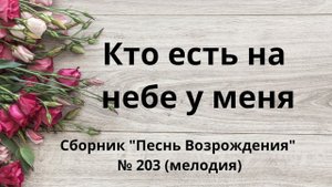 Сборник "Песнь Возрождения" № 203 (мелодия) "Кто есть на небе у меня"