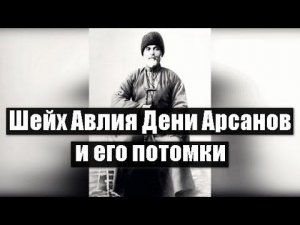 Шейх Авлия Дени Арсанов и его потомки
