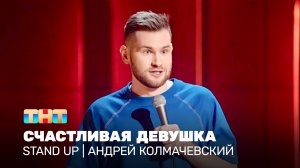Stand Up: Андрей Колмачевский - счастливая девушка