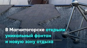 В Магнитогорске открыли уникальный фонтан и новую зону отдыха