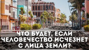 Что будет, если человечество исчезнет с лица Земли? | DeeaFilm