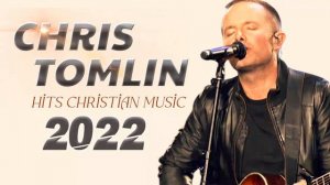 CHRIS TOMLIN | Hits Christian Music | Top 100 Best Worship Songs Of All Time | Music Praise