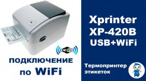 Подключение Термопринтера этикеток Xprinter XP-420B по WiFi