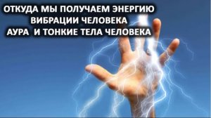 Из Хроник Акаши. Откуда мы получаем энергию. Вибрации человека. Аура и тонкие тела человека.