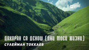 Сулейман Токкаев - Дахаран са денош (Дни моей жизни) | KAVKAZ MUSIC CHECHNYA