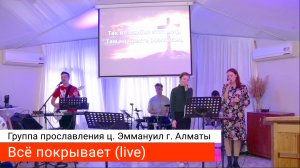 Всё покрывает (live) — группа прославления ц. Эммануил г. Алматы