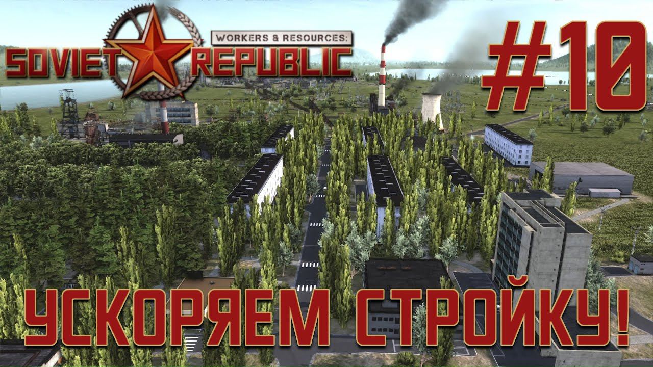 ПРОХОЖДЕНИЕ WORKERS&RESOURCES SOVIET REPUBLIC: Ускоряем стройку! #10