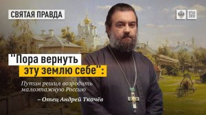«Пора вернуть эту землю себе» - Путин решил возродить малоэтажную Россию. Протоиерей  Андрей Ткачёв.