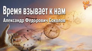 Время взывает к нам. Александр Федорович Соколов