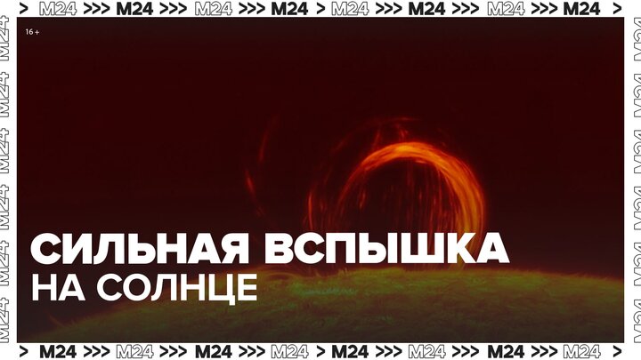 Ученые зафиксировали сильную вспышку на Солнце - Москва 24