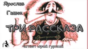 ЯРОСЛАВ ГАШЕК - ТРИ РАССКАЗА