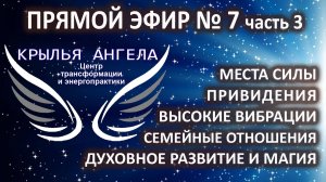 Прямой эфир №7 часть 3. Привидения и места силы. Семейные отношения. Духовное развитие и магия.