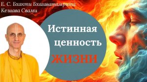 Какова истинная ценность жизни? / ББ Кешава Свами.