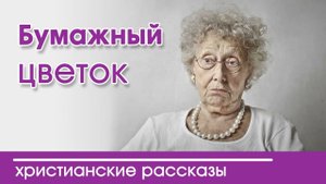Детский христианский рассказ Бумажный цветок