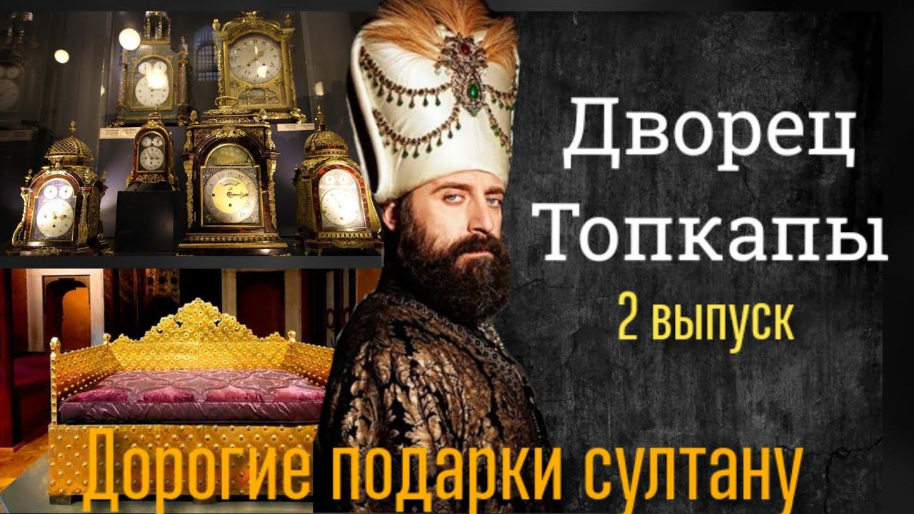 ДОРОГИЕ ПОДАРКИ СУЛТАНУ. ДВОРЕЦ ТОПКАПЫ (ВЕЛИКОЛЕПНЫЙ ВЕК), 2 ВЫПУСК