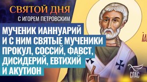 МУЧЕНИК ИАННУАРИЙ И С НИМ СВЯТЫЕ МУЧЕНИКИ ПРОКУЛ, СОССИЙ, ФАВСТ, ДИСИДЕРИЙ, ЕВТИХИЙ И АКУТИОН