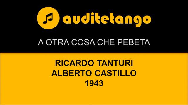 A OTRA COSA CHE PEBETA - RICARDO TANTURI - ALBERTO CASTILLO - 1943 - TANGO CANTATO