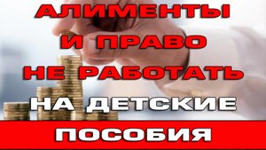Алименты и право не работать на пособия с 3 до 7 лет и с 8 до 17 лет 2022