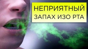 НЕПРИЯТНЫЙ ЗАПАХ ИЗО РТА