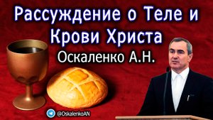 Оскаленко А.Н. 01.05.2022. Рассуждение о Теле и Крови Христа