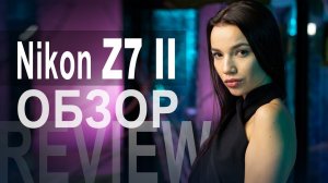 Обзор Nikon Z7 II - почти получилось?