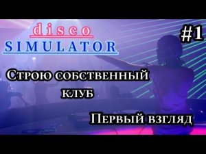 DISCO SIMULATOR - Строю собственный клуб ( Первый Взгляд )