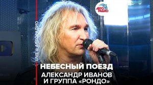 ️Александр Иванов \ группа «Рондо» - Небесный Поезд (LIVE @ Авторадио)