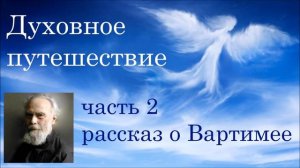 ✜ Митрополит Антоний Сурожский ~ ДУХОВНОЕ ПУТЕШЕСТВИЕ  ~ часть 2 ~ РАССКАЗ О ВАРТИМЕЕ