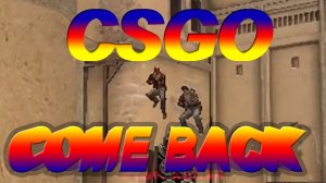 CSGO COME BACK