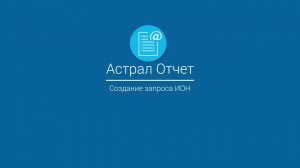 Астрал Отчет_ Создание запроса ИОН