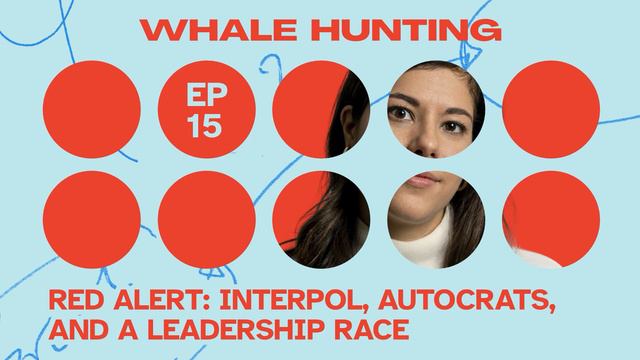 Red Alert: Interpol, Autocrats, and a Leadership Race | WHALE HUNTING (Podcast)