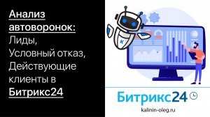 Анализ автоворонок: Лиды, Условный отказ и Действующие клиенты в Битрикс24