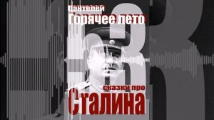 002 Горячее лето пятьдесят третьего - Сказки про Сталина - Пантелей