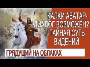 Калки Аватар - диалог возможен? Тайная суть видений и предсказаний!