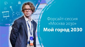 Форсайт-сессия «Москва 2030». Мой город 2030