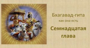 Бхагавад-гита. Обзор семнадцатой главы.