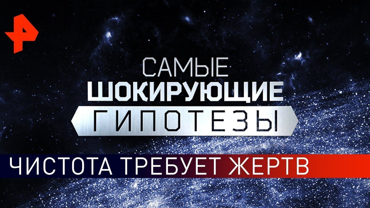 Чистота требует жертв. Самые шокирующие гипотезы (17.04.2019).