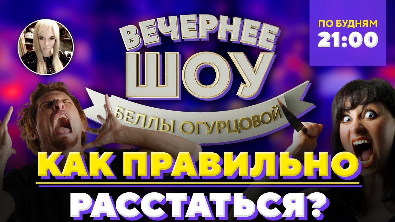 Как правильно расстаться? Шоу Беллы Огурцовой