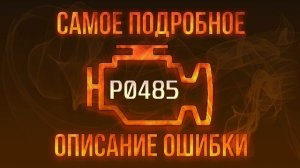 Код ошибки P0485, диагностика и ремонт автомобиля