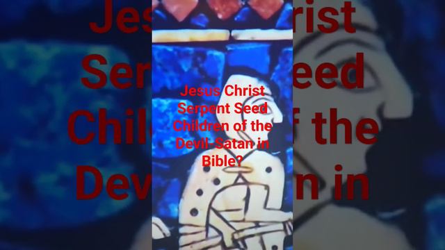 Jesus Christ Serpent Seed Children of the Devil-Satan in the Bible?