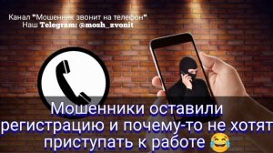 Мошенники оставили регистрацию и почему-то не хотят приступать к работе