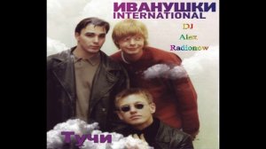 Иванушки International - Тучи (DJ Alex Radionow - Mash-up Remix 2015)