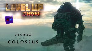 Level Up show, 3 сезон, 3 серия. Обзор Shadow of the Colossus