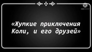 «Жуткие приключения Коли и его друзей» - мОя сКазКа