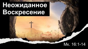 Неожиданное Воскресение (Мк. 16:1-14)